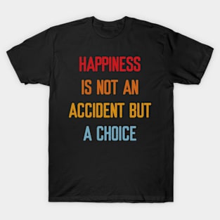 Happiness is not an accident but a choice T-Shirt